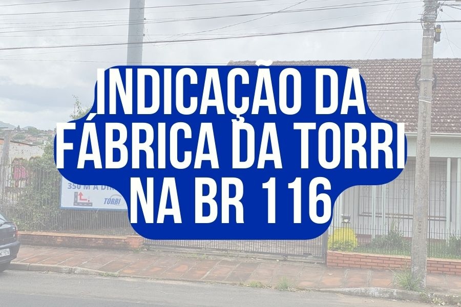 INDICAÇÃO DA FÁBRICA DA TORRI NA BR 116